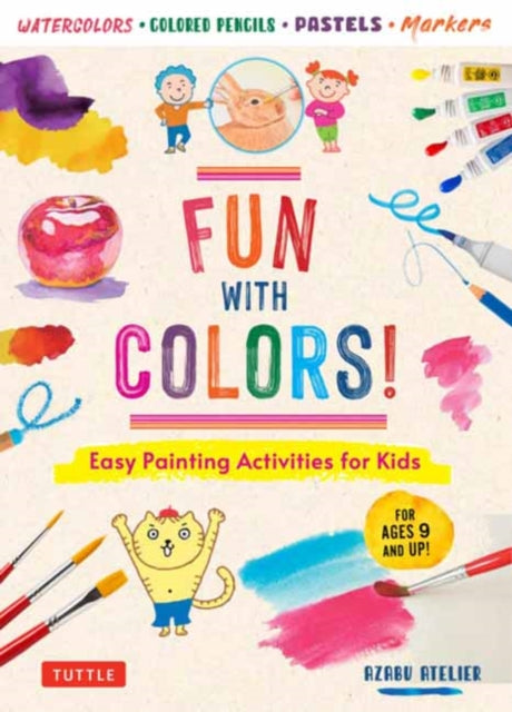 Fun with Colors!, Easy Painting Activities for Kids (For Ages 9 and Up!) Watercolors, Colored Pencils, Pastels, Markers 9780804858311 Azabu Atelier