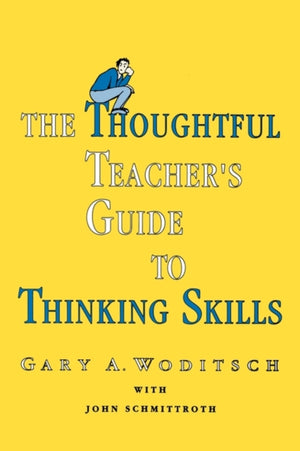 The Thoughtful Teacher's Guide To Thinking Skills