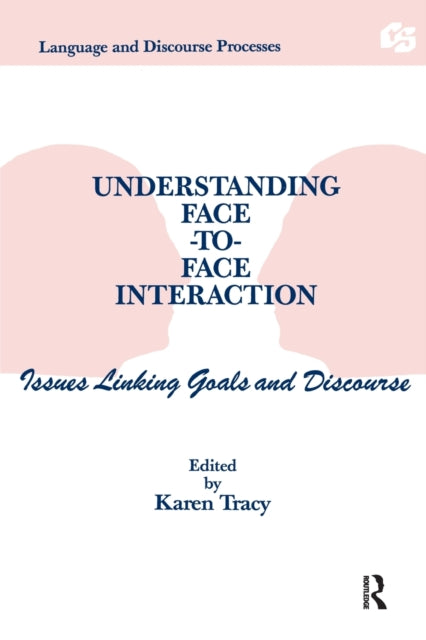 Book cover of: Understanding Face-to-face Interaction. By: Karen Tracy