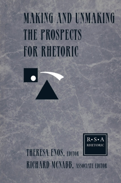 Book cover of: Making and Unmaking the Prospects for Rhetoric. By: Theresa Jarnagi Enos