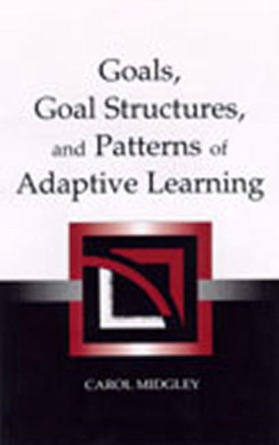 Book cover of: Goals, Goal Structures, and Patterns of Adaptive Learning. By: Carol Midgley