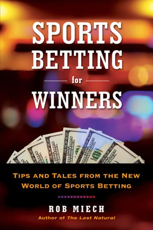 Sports Betting for Winners, Tips and Tales from the New World of Sports Betting