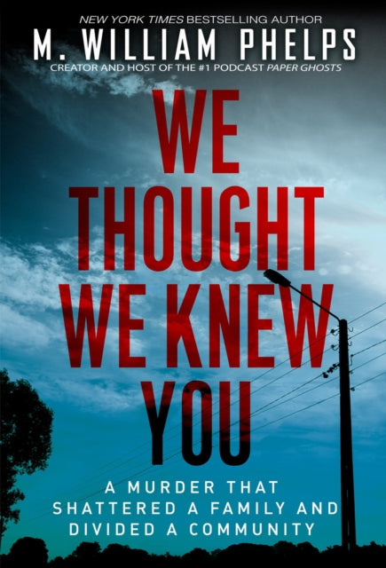 Book cover of: We Thought We Knew You. By: M. William Phelps