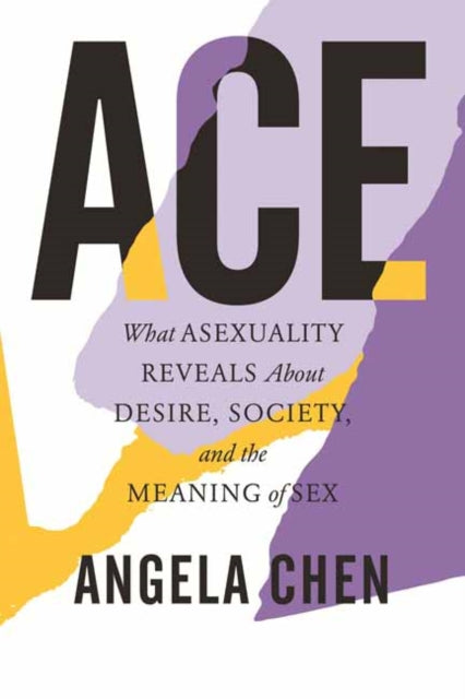 Ace, What Asexuality Reveals About Desire, Society, and the Meaning of Sex 9780807014738 Angela Chen