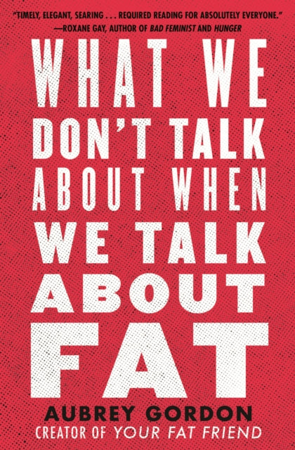What We Don't Talk About When We Talk About Fat 9780807014776 Aubrey Gordon
