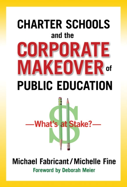 Book cover of: Charter Schools and the Corporate Makeover of Public Education. By: Michael Fabricant