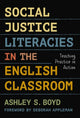 Book cover of: Social Justice Literacies in the English Classroom. By: Ashley S. Boyd