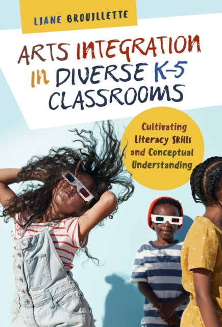 Book cover of: Arts Integration in Diverse K–5 Classrooms. By: Liane Brouillette