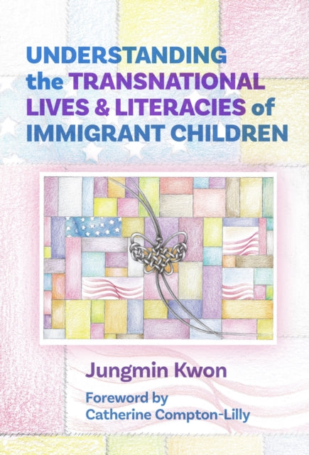 Book cover of: Understanding the Transnational Lives and Literacies of Immigrant Children. By: Jungmin Kwon