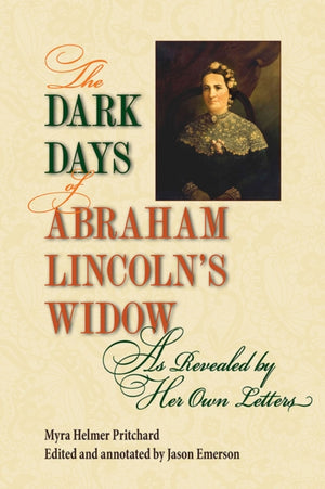 Dark Days of Abraham Lincoln's Widow, As Revealed by Her Own Letters
