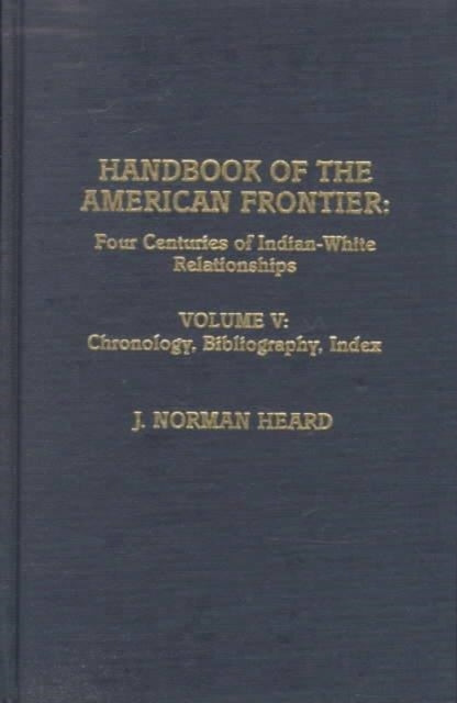 Book cover of: Handbook of the American Frontier, Vol. V: Chronology, Bibliography, Index. By: J. Norman Heard