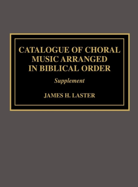 Book cover of: Catalogue of Choral Music Arranged in Biblical Order. By: James H. Laster