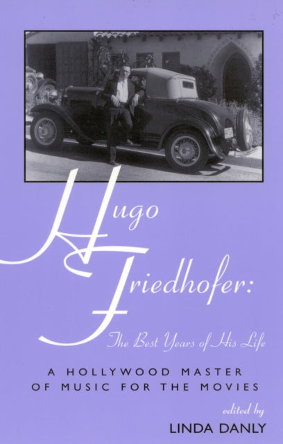 Book cover of: Hugo Friedhofer: The Best Years of His Life. By: Linda Danly