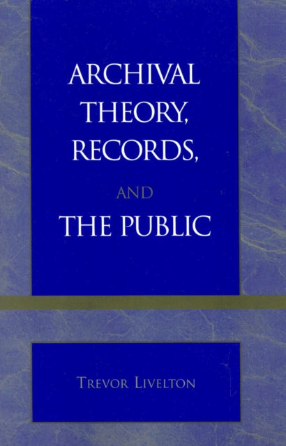 Book cover of: Archival Theory, Records, and the Public. By: Trevor Livelton