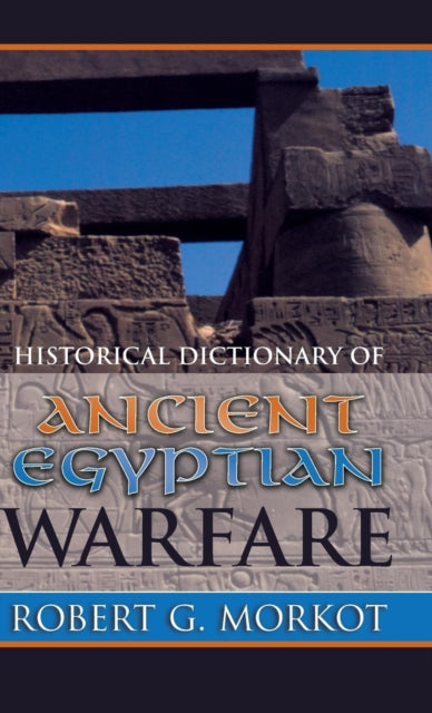 Book cover of: Historical Dictionary of Ancient Egyptian Warfare. By: Robert G. Morkot