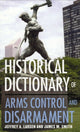 Book cover of: Historical Dictionary of Arms Control and Disarmament. By: Larsen Jeffrey A.