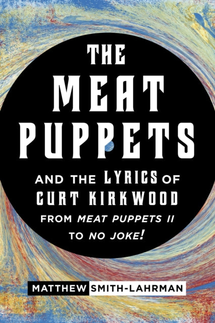 Book cover of: Meat Puppets and the Lyrics of Curt Kirkwood from Meat Puppets II to No Joke!
