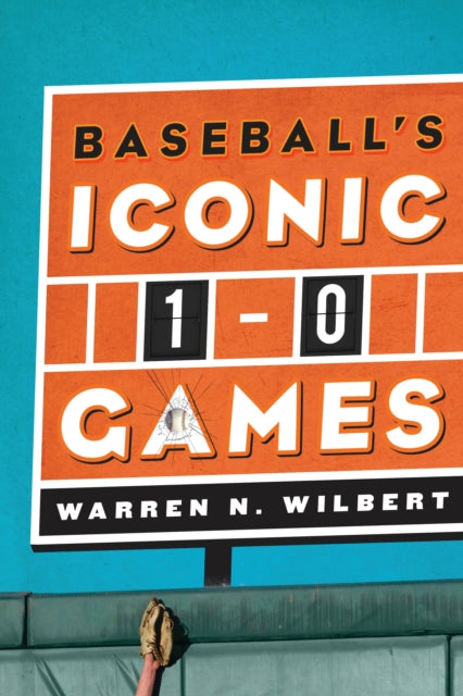 Book cover of: Baseball's Iconic 1-0 Games. By: Warren N. Wilbert