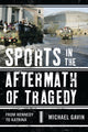 Book cover of: Sports in the Aftermath of Tragedy. By: Michael Gavin