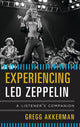 Book cover of: Experiencing Led Zeppelin. By: Gregg Akkerman