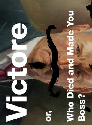 Victore Or, Who Died and Made You