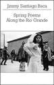 Book cover of: Spring Poems Along the Rio Grande. By: Jimmy Santiago Baca