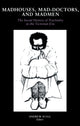 Book cover of: Madhouses, Mad-Doctors, and Madmen