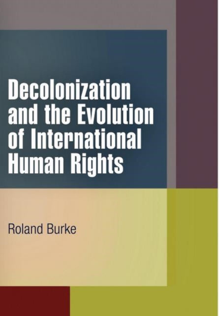 Book cover of: Decolonization and the Evolution of International Human Rights. By: Roland Burke