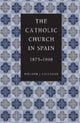 Book cover of: Catholic Church in Spain, 1875-1998. By: William J. Callahan