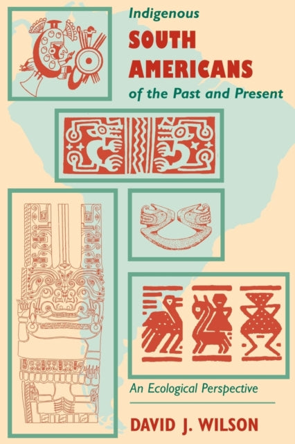 Book cover of: Indigenous South Americans Of The Past And Present. By: David J. Wilson