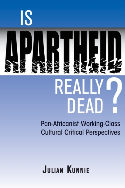 Book cover of: Is Apartheid Really Dead? Pan Africanist Working Class Cultural Critical Perspectives. By: Julian Kunnie