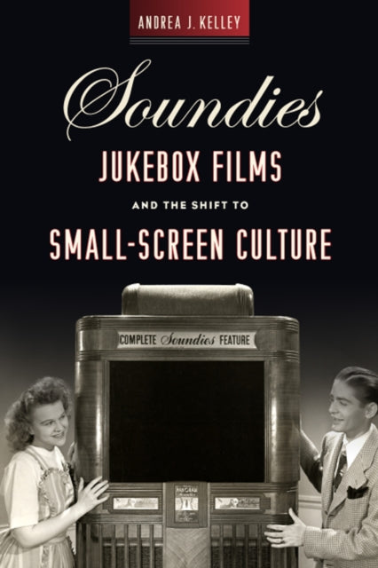 Book cover of: Soundies Jukebox Films and the Shift to Small-Screen Culture. By: Andrea J. Kelley