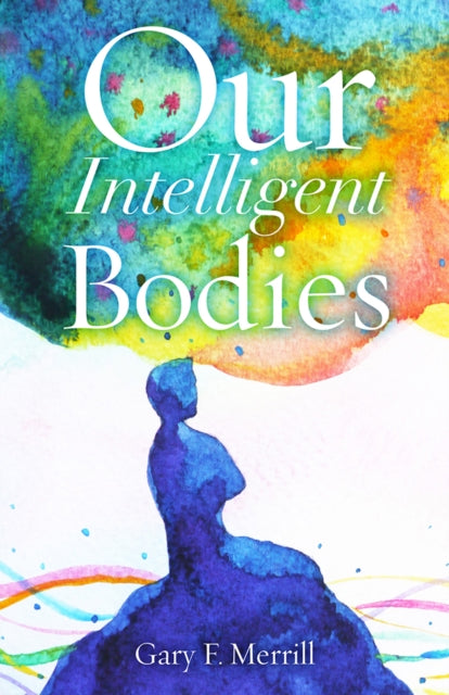 Book cover of: Our Intelligent Bodies. By: Gary F. Merrill