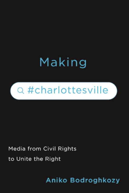 Book cover of: Making #Charlottesville. By: Aniko Bodroghkozy