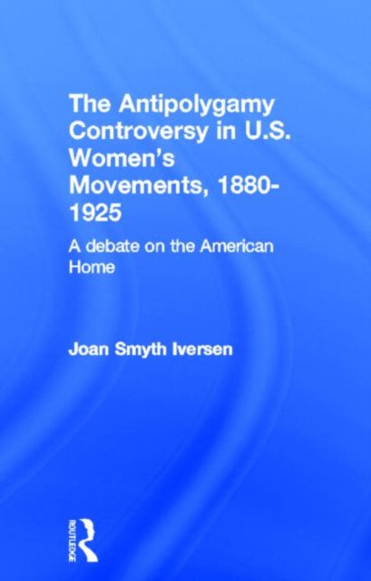 Book cover of: Antipolygamy Controversy in U.S. Women's Movements, 1880-1925