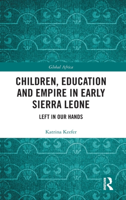 Book cover of: Children, Education and Empire in Early Sierra Leone. By: Katrina Keefer