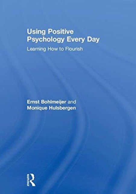 Book cover of: Using Positive Psychology Every Day. By: Ernst Bohlmeijer