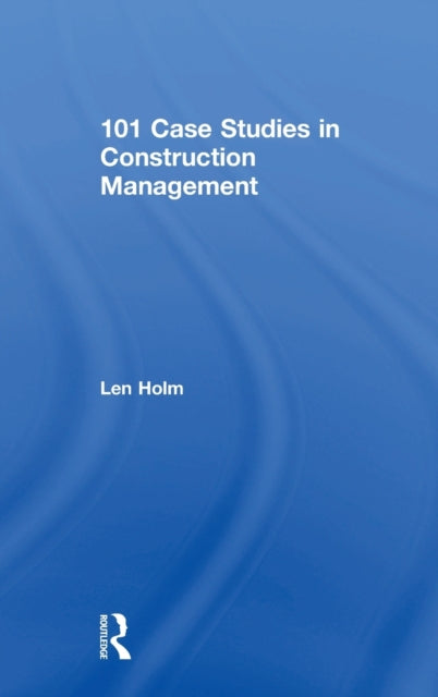 Book cover of: 101 Case Studies in Construction Management. By: Len Holm