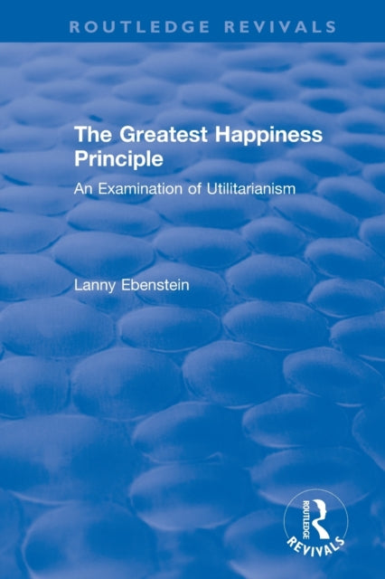 Book cover of: Routledge Revivals: The Greatest Happiness Principle (1986). By: Alan O. Ebenstein