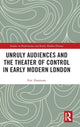 Book cover of: Unruly Audiences and the Theater of Control in Early Modern London. By: Eric Dunnum