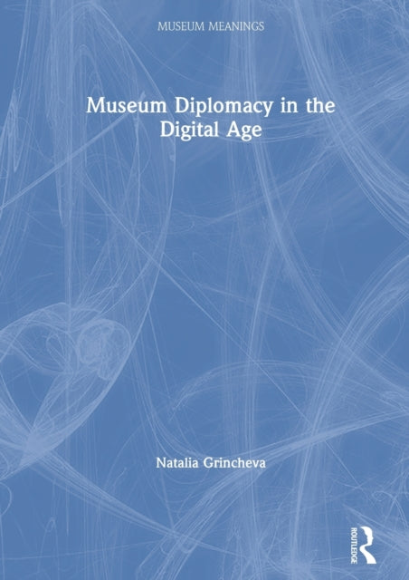 Book cover of: Museum Diplomacy in the Digital Age. By: Natalia Grincheva