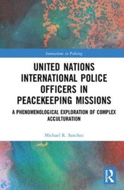 Book cover of: United Nations International Police Officers in Peacekeeping Missions. By: Michael Raymond Sanchez
