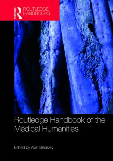 Book cover of: Routledge Handbook of the Medical Humanities. By: Bleakley Alan