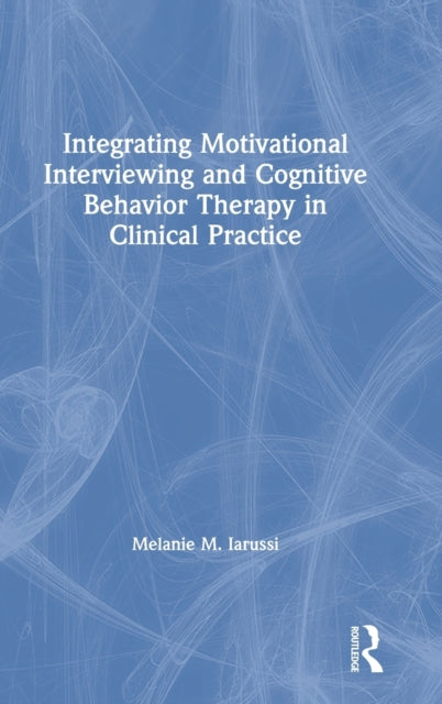 Book cover of: Integrating Motivational Interviewing and Cognitive Behavior Therapy in Clinical Practice. By: Melanie M. Iarussi