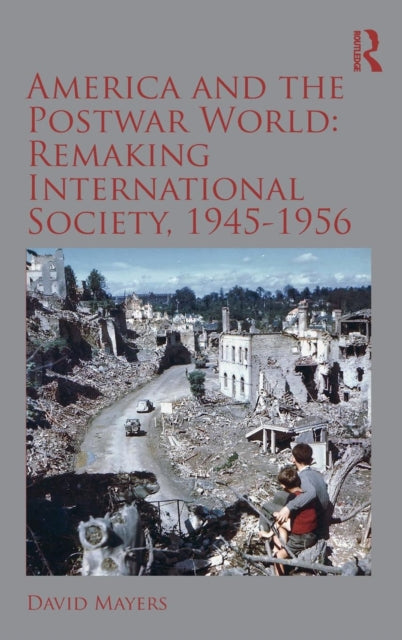 Book cover of: America and the Postwar World: Remaking International Society, 1945-1956. By: David Mayers