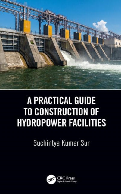 Book cover of: Practical Guide to Construction of Hydropower Facilities. By: Suchintya Kumar Sur