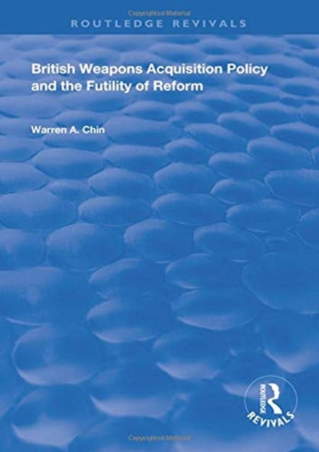 Book cover of: British Weapons Acquisition Policy and the Futility of Reform. By: Warren A. Chin