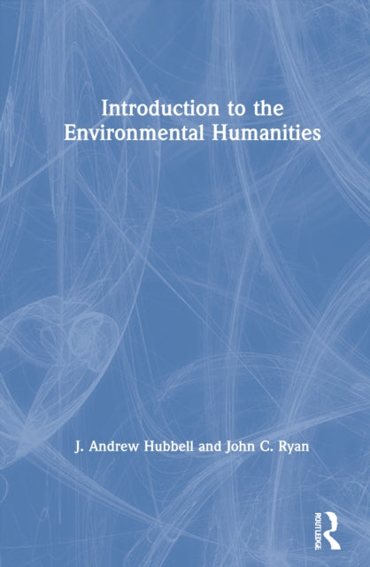 Book cover of: Introduction to the Environmental Humanities. By: J. Andrew Hubbell