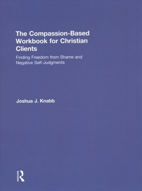 Book cover of: Compassion-Based Workbook for Christian Clients. By: Joshua J. Knabb