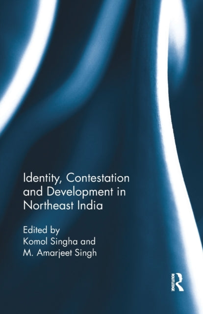 Book cover of: Identity, Contestation and Development in Northeast India. By: Komol Singha